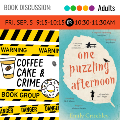 Book Discussion. Adults. Coffee Cake & Crime. Fri. Sep. 5, 9:15 - 10:15 or 10:30-11:30. One Puzzling Afternoon by Emily Critchley