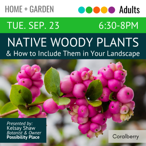Home and Garden. Adults. Tue. Sep. 23. 6:30pm Native Woody Plants & How to include them in your landscape. Presented by Kelsay Shaw Botanist & Owner Possibility Place