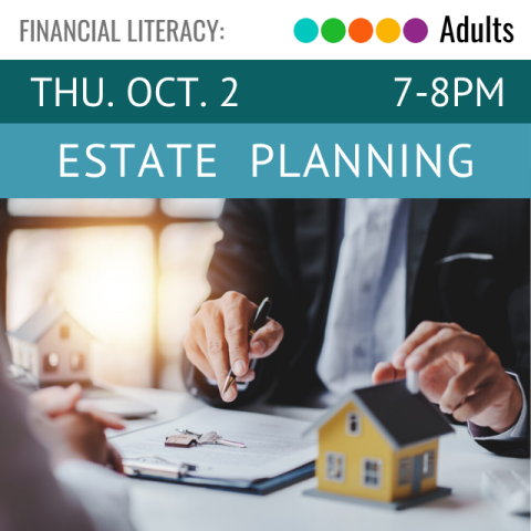 Financial Literacy. Adults. Thu. Oct. 2. 7-8pm. Estate Planning