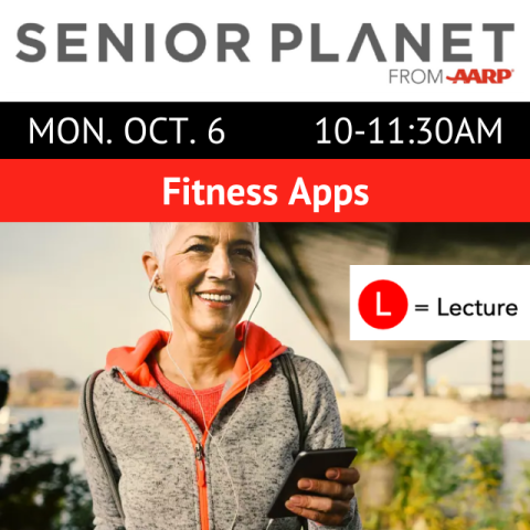 Senior Planet from AARP. Mon. Oct. 06. 10-11:30am. Fitness Apps. L = Lecture