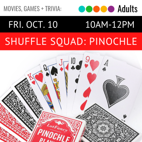 Movies, Games and Trivia. Adults. Fri. Oct 10. 10am-12pm. Shuffle Squad: Pinochle