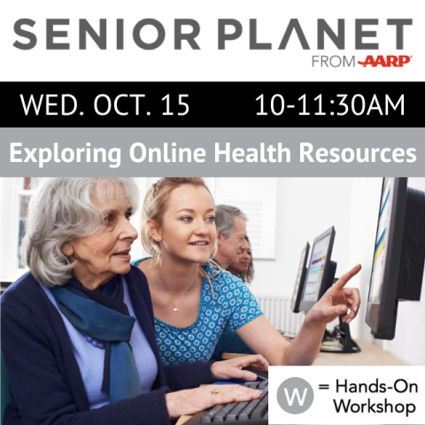 Senior Planet from AARP. Wed. Oct. 15. 10-11:30am. Exploring Online Health Resources. Hands-on workshop