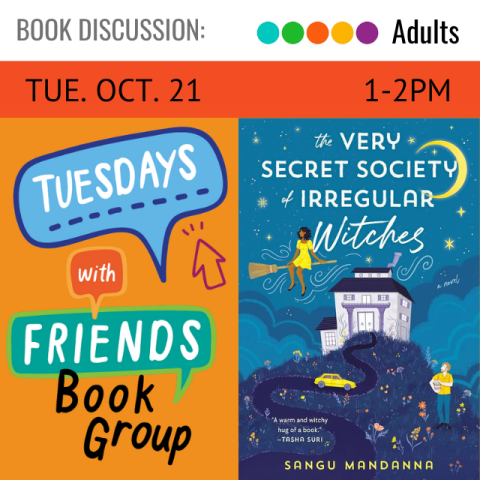 Book Discussion. Adults. Tue, Oct 21. 1-2pm. Tuesdays with Friends Book Group. The Very Secret Society of Irregular Witches by Sanga Mandanna
