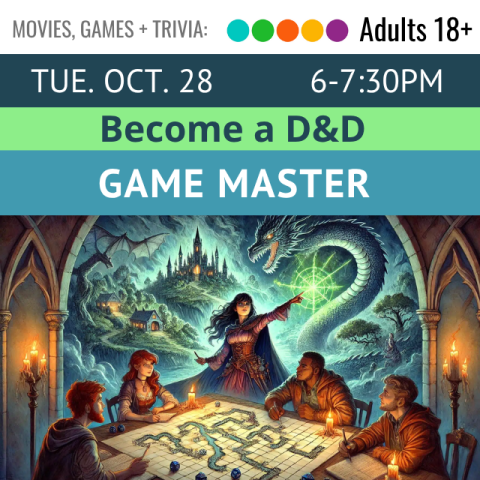 Movies, Games, and Trivia. Adults 18+. Thu. Oct. 28 6-7:30pm. Become a D&D Game Master