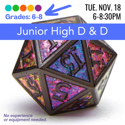 Junior High D&D, Grades 6-8 on Tuesday, November 18th from 6-8. No Prior Experience Required. Picture is of a multicolored 20-Sided dice. 