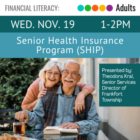 Financial Literacy. Adults. Wed. Nov. 19. 1-2pm. Senior Health Insurance Program (SHIP)