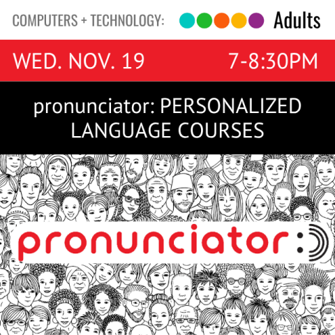 Computers and Technology. Adults. Wed. Nov. 19. 7-8:30pm. Pronunciator: Personalized Language Courses