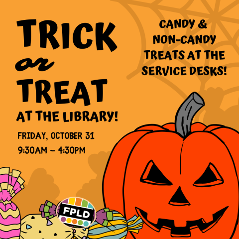 Image of a jack-o-lantern and candy with the words: "Trick or Treat at the Library! October 31, 9:30am-4:30pm. Candy and Non-Candy treats available at the service desks"