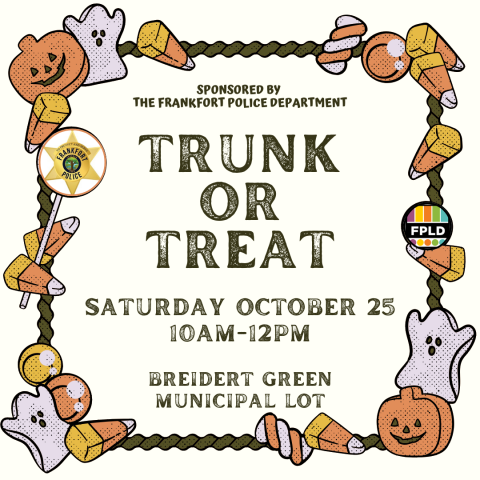 Border with jack-o-lanterns, ghosts and candy. Text: Sponsored by the Frankfort Police Department. Trunk or Treat. Saturday, October 25, 10am-12pm, Breidert Green Municipal Lot