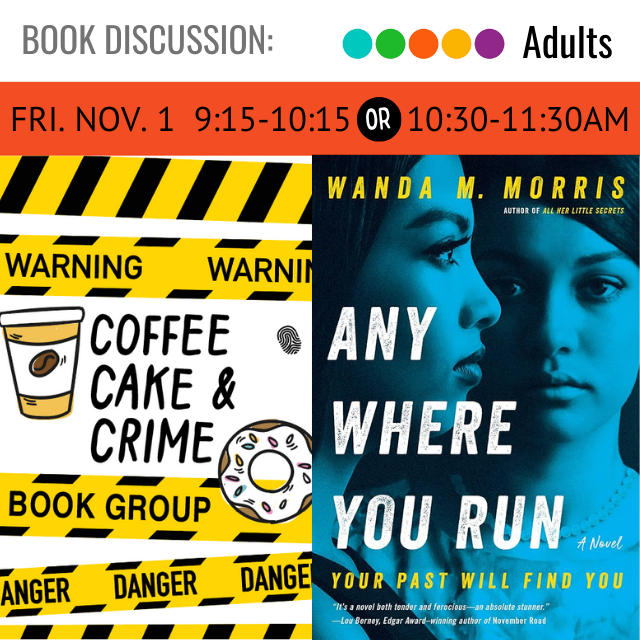 On the left is a bunch of yellow caution tape with a coffee cup and a donut and the words Coffee Cake & Crime Book Group Friday, November 1, 9:15-10:15am or 10:30-11:30am. Next to that on the right is the cover for the book Any Where You Run by Wanda M. Morris.