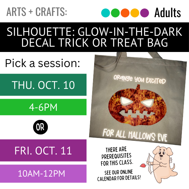 On a black banner across the top in says Silhouette Glow in the Dark Decal Trick or Treat Bag. Below that on green and purple banners it says, Pick a Session: Thursday, October 10, 4-6pm or Friday, October 11, 10-12pm. On the right is a tote bag with a Jack-O-Lantern on it that says Orange You Excited for All Hallows Eve.