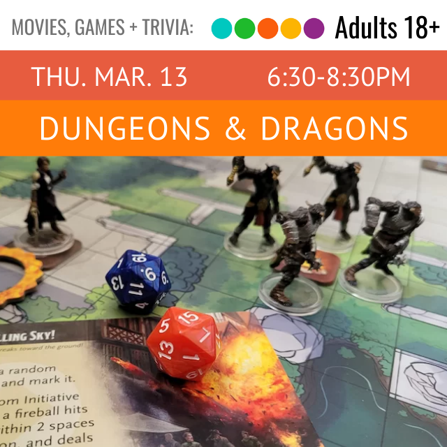 Adults 18+. Thursday March 13. 6:30-8:30pm. Dungeons & Dragons.