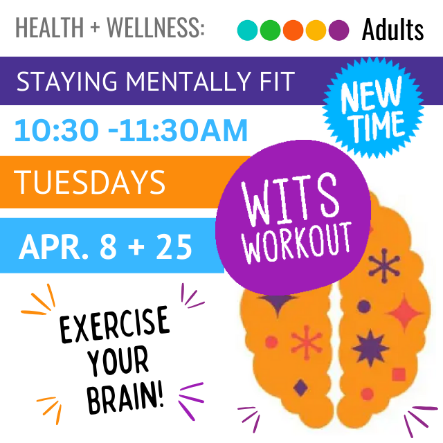 Staying Mentally Fit. New Time. 10:30-11:30am. Tuesdays. April 8 and 25. Exercise Your Brain.