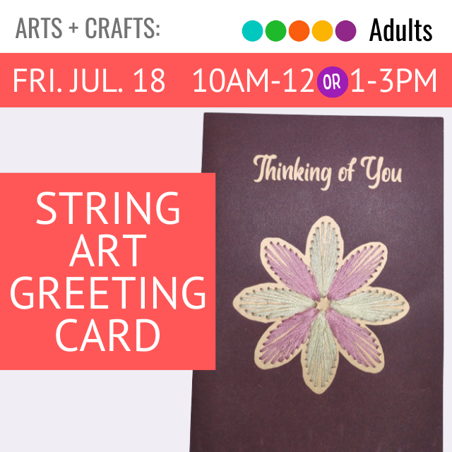 Arts and Crafts. Adults. Fri. Jul 18. 10am - 12 or 1-3pm. String Art Greeting Card