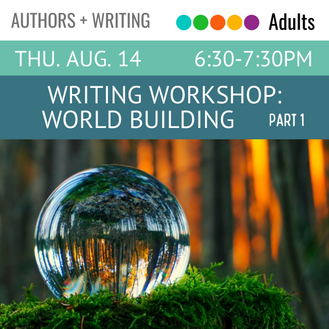 Authors and Writing Adults Thu. Aug. 14 6:30-7:30pm Writing Workshop: World Building Part 1