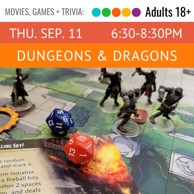 Movies, Games, and Trivia. Adults 18+. Thu. Sep 11 6:30-8:30pm. Dungeons and Dragons