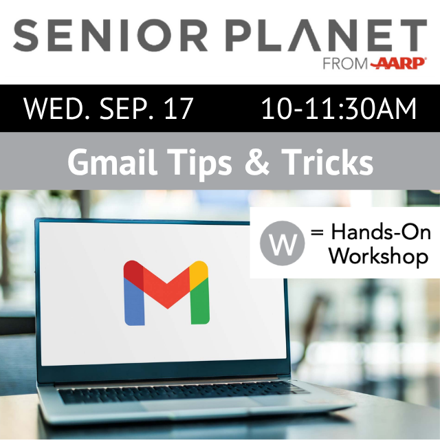 Senior Planet from AARP. Wed. Sep. 17. 10-11:30am. Gmail Tips & Tricks. Hands on workshop