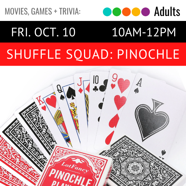 Movies, Games and Trivia. Adults. Fri. Oct 10. 10am-12pm. Shuffle Squad: Pinochle