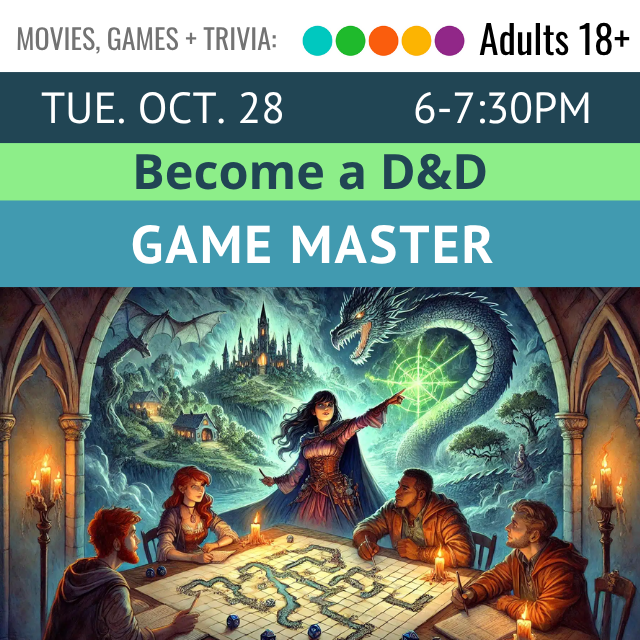 Movies, Games, and Trivia. Adults 18+. Thu. Oct. 28 6-7:30pm. Become a D&D Game Master