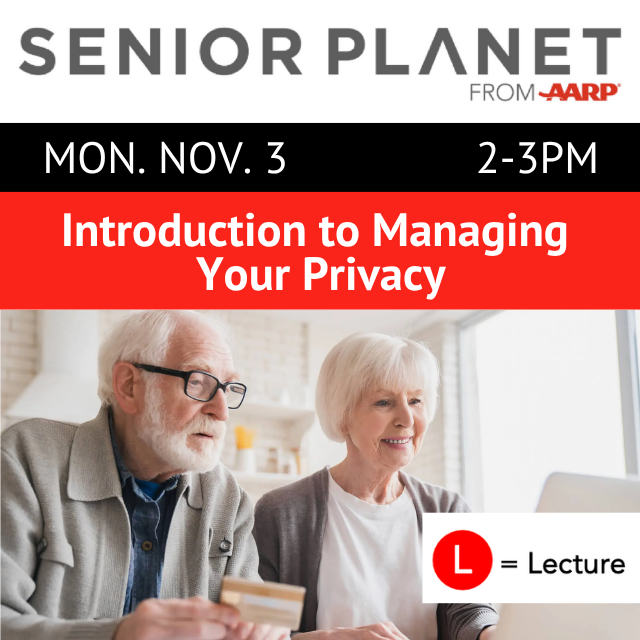Senior Planet from AARP. Mon. Nov. 3. 2-3pm. Introduction to Managing Your Privacy. L = Lecture